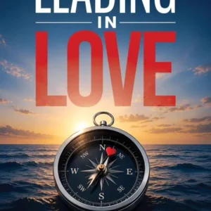 Leading in Love: Heart-Driven Leadership (2nd Edition)